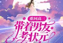 重回高三,带着男友考状元小说,重回高三,带着男友考状元最新章节-乐读文学