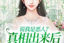 说我是恶人?真相出来后他们被打脸姜流萤小说在线章节目录阅读最新章节-乐读文学