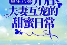 余小敏周怀成小说《重生八零:开启夫妻互宠的甜蜜日常》在线阅读-乐读文学