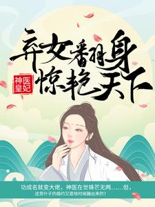 已完结小说《神医皇妃：弃女翻身惊艳天下》章节在线阅读