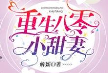 重生八零小甜妻小说完结了吗?在哪里可以免费读到?-乐读文学
