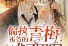 小说《偏执祁爷的青梅成了团宠》章节免费阅读-乐读文学