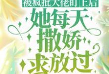 程司司姜灼的完整故事在哪里?读被疯批大佬盯上后,她每天撒娇求放过小说-乐读文学
