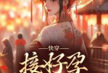 快穿:接好孕从我开始最新章节,快穿:接好孕从我开始免费阅读-乐读文学
