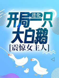 《进化：开局一只大白鹅，震惊女主人》小说大结局免费试读 徐桓林丽英小说