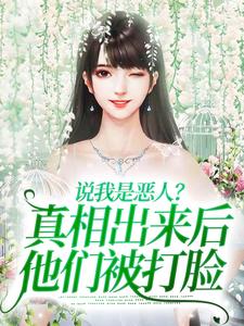 《说我是恶人？真相出来后他们被打脸》全集免费在线阅读（姜流萤）