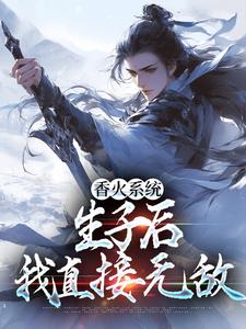 完结版《香火系统：生子后，我直接无敌》章节阅读