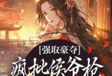 强取豪夺:疯批侯爷抢走了自家嫂子免费阅读,强取豪夺:疯批侯爷抢走了自家嫂子孟婉裴卿礼-乐读文学