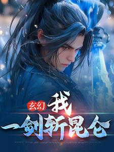 完结版《玄幻：我，一剑斩昆仑》在线免费阅读