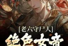 王天云蕖的完整故事在哪里?读老六守尸人,绝色女帝被摸醒了小说-乐读文学