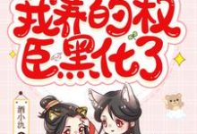 小说《穿书后,我养的权臣黑化了》章节阅读-乐读文学
