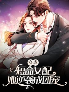 完结版《穿成短命女配，她逆袭成团宠》章节阅读