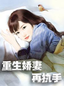 完结版《重生娇妻再执手》章节阅读