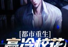 《都市重生:高冷校花太会撩》全集免费在线阅读(林然苏清颜)-乐读文学