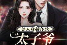 阮梨傅砚礼是哪本书的主角?美人身娇体软,太子爷把持不住免费读-乐读文学