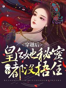 免费看穿越后，皇后她秘密一个都没捂住小说的网站有哪些？