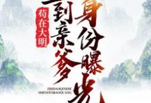 免费阅读朱涛朱元璋为主角的小说,苟在大明,直到亲爹身份曝光在线看-乐读文学