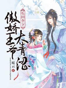 沈芝萧怀瑾连正礼的小说在哪里看？免费在线阅读瓜田李下：傲娇王爷太青涩