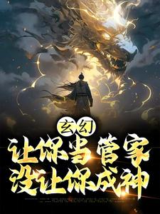 玄幻：让你当管家，没让你成神小说，玄幻：让你当管家，没让你成神最新章节