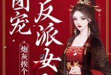 已完结小说《炮灰挨个重生,团宠反派女配》章节在线阅读-乐读文学