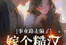 免费在线阅读事业路走偏了,嫁个糙汉当辣妈小说的正规网站有哪些?-乐读文学