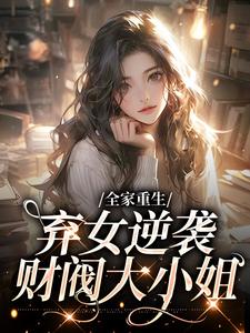全家重生：弃女逆袭财阀大小姐黎知音迟野，全家重生：弃女逆袭财阀大小姐在线无弹窗阅读