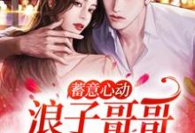 姜禾周屹尧的完整故事在哪里?读蓄意心动:浪子哥哥他栽了小说-乐读文学