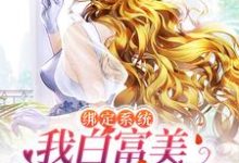 绑定系统:我白富美身份藏不住了小说,绑定系统:我白富美身份藏不住了在线阅读-乐读文学