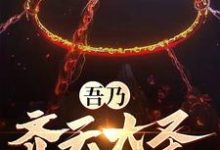 吾乃齐天大圣,归来无敌小说最新更新在哪里?免费在线看-乐读文学