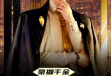 完结版《豪掷千金:现在抱大腿还来得及吗》免费阅读-乐读文学