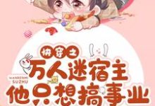 快穿之万人迷宿主他只想搞事业这本小说在哪里可以看?哪里有免费试读章节?-乐读文学