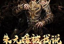 朱元璋被我说得退位让贤了小说,朱元璋被我说得退位让贤了免费阅读-乐读文学