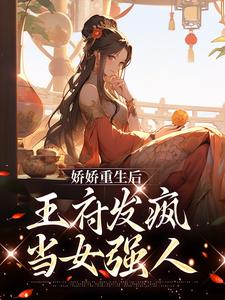 完结版《娇娇重生后，王府发疯当女强人》免费阅读