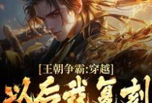 王朝争霸:穿越以后我复刻华夏战役小说的无弹窗阅读体验,寻找免费阅读网站-乐读文学