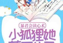 完结版《暴君会读心术,小狐狸她藏不住了》免费阅读-乐读文学
