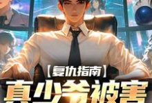 复仇指南:真少爷被害后重生了小说完结了吗?在哪里可以免费读到?-乐读文学
