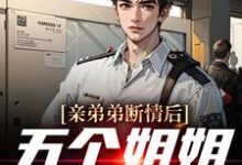 亲弟弟断情后,五个姐姐忏悔了小说的所有章节都能在哪里免费读到?-乐读文学