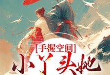 完结版《手握空间,小丫头她要闹顶天》在线免费阅读-乐读文学