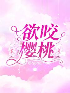 完结版《欲咬樱桃》章节目录在线阅读