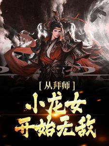 从拜师小龙女开始无敌小说完结了吗？在哪里可以免费读到？