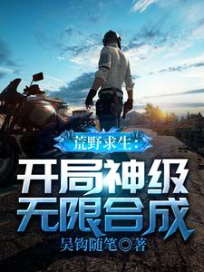 荒野求生：开局神级无限合成这本小说在哪里可以看？哪里有免费试读章节？