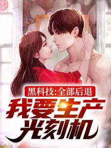 完结版《黑科技：全部后退，我要生产光刻机》章节阅读