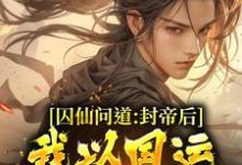 囚仙问道:封帝后,我以国运战仙人免费阅读,囚仙问道:封帝后,我以国运战仙人章节在线阅读-乐读文学
