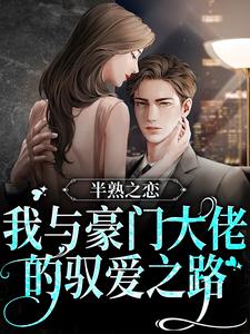 完结版《半熟之恋：我与豪门大佬的驭爱之路》章节阅读