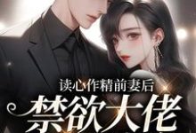 读心作精前妻后,禁欲大佬天天破防这本小说怎么样?免费在线阅读试试-乐读文学