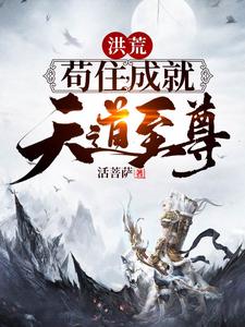 完结版《洪荒：苟住，成就天道至尊！》章节阅读