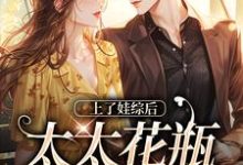 上了娃综后,太太花瓶人设崩了这本小说在哪里可以看?哪里有免费试读章节?-乐读文学