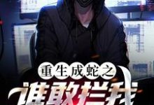 重生成蛇之谁敢拦我,我就吞了谁!小说,重生成蛇之谁敢拦我,我就吞了谁!程龙-乐读文学