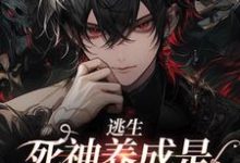 逃生:死神养成是一种什么体验免费阅读,逃生:死神养成是一种什么体验殷修黎默-乐读文学