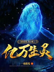 完结版《深海进化：我吞噬了亿万生灵》章节目录在线阅读